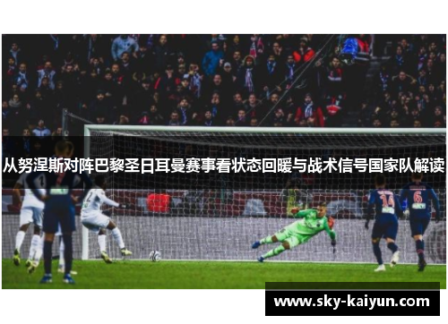 从努涅斯对阵巴黎圣日耳曼赛事看状态回暖与战术信号国家队解读 从努涅斯对阵巴黎圣日耳曼赛事看状态回暖与战术信号国家队解读