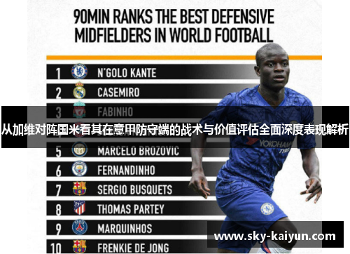 从加维对阵国米看其在意甲防守端的战术与价值评估全面深度表现解析