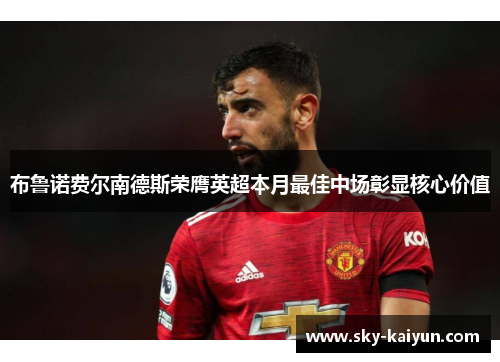 布鲁诺费尔南德斯荣膺英超本月最佳中场彰显核心价值