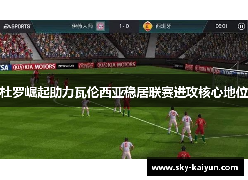 杜罗崛起助力瓦伦西亚稳居联赛进攻核心地位