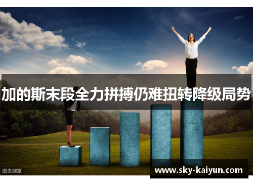 加的斯末段全力拼搏仍难扭转降级局势 加的斯末段全力拼搏仍难扭转降级局势