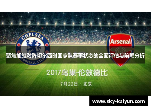 聚焦加维对阵切尔西时国家队赛事状态的全面评估与前瞻分析 聚焦加维对阵切尔西时国家队赛事状态的全面评估与前瞻分析