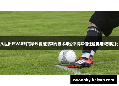从世俱杯VAR判罚争议看足球裁判技术与公平博弈信任危机与规则进化 从世俱杯VAR判罚争议看足球裁判技术与公平博弈信任危机与规则进化