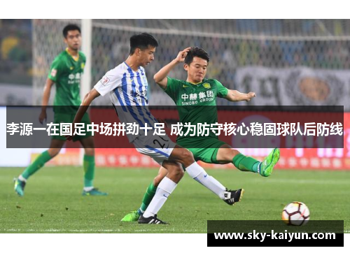 李源一在国足中场拼劲十足 成为防守核心稳固球队后防线