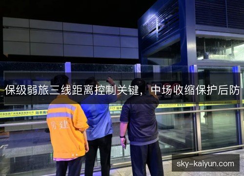 保级弱旅三线距离控制关键，中场收缩保护后防